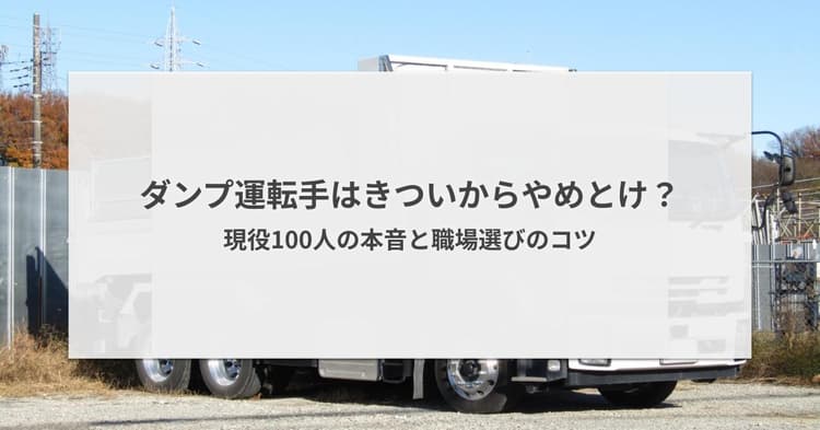 ダンプ運転手はきついからやめとけ?現役100人の本音と職場選びのコツ