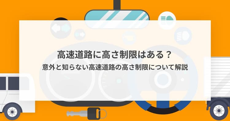 高速道路に高さ制限はある?意外と知らない高速道路の高さ制限について解説