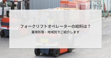 フォークリフトオペレーターの年収は?給料を雇用形態・地域別で紹介