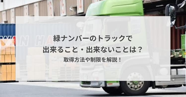 緑ナンバーのトラックで出来ること・出来ないことは?取得方法や制限を解説!