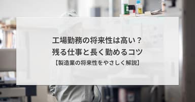 工場勤務の将来性は高い?残る仕事と長く勤めるコツ【製造業の将来性をやさしく解説】