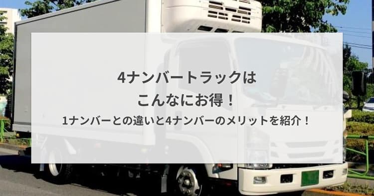 4ナンバートラックはこんなにお得!1ナンバーとの違いと4ナンバーのメリットを紹介!