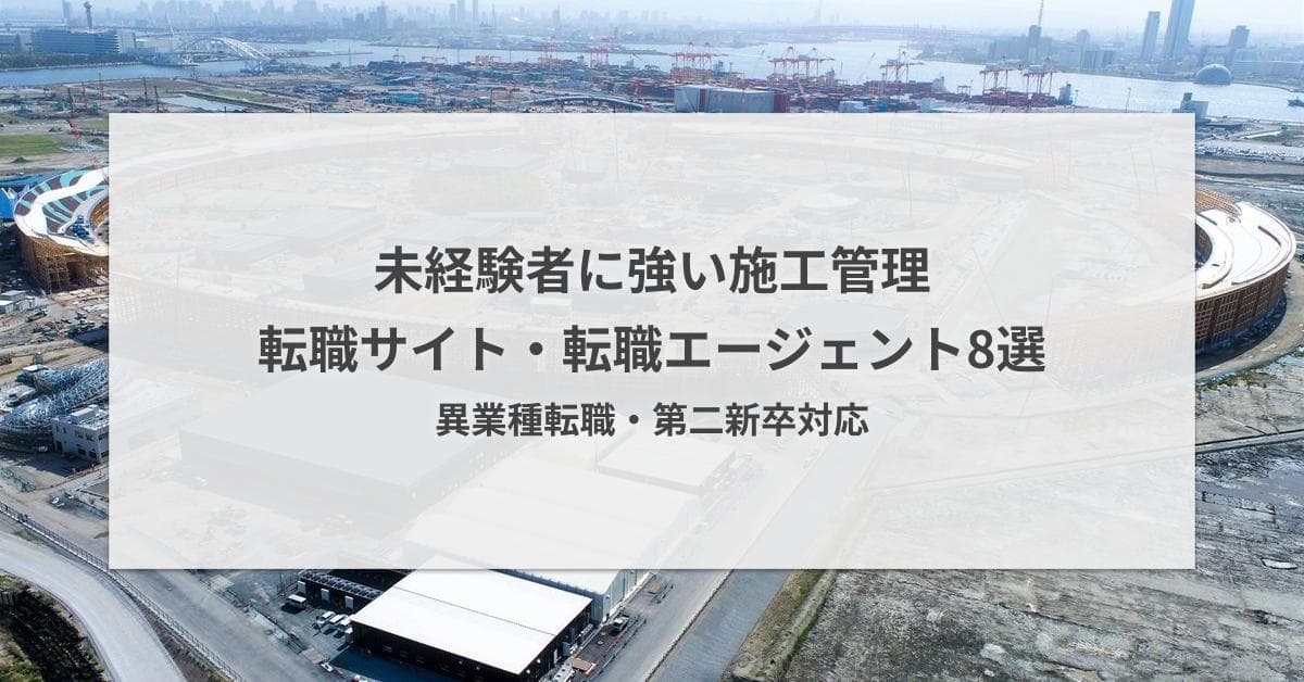 施工管理未経験者におすすめの転職サイト・転職エージェント8選|第二新卒対応