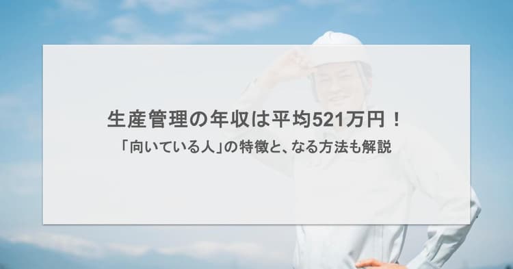 生産管理の年収は平均521万円!「向いている人」の特徴と、なる方法も解説