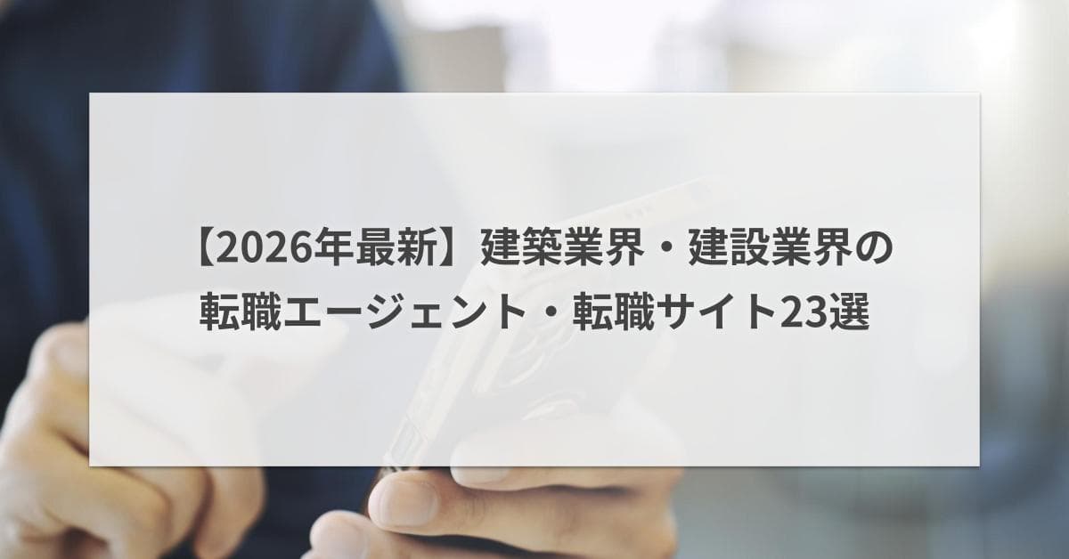建築業界・建設業界の転職エージェント・転職サイトおすすめ23選【2026年6月】