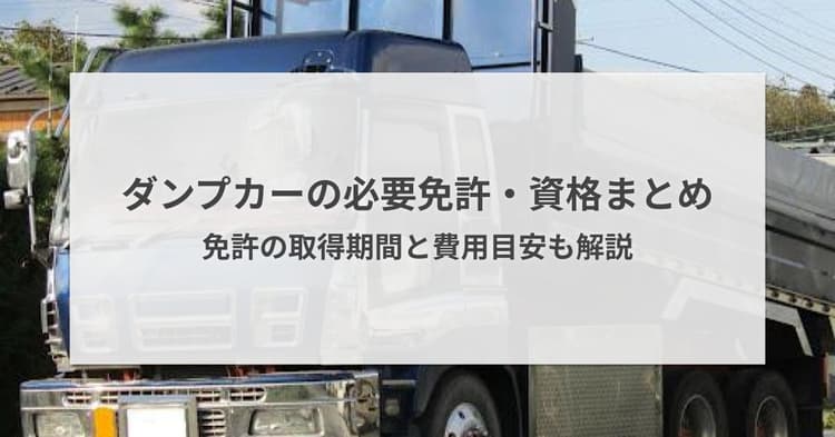 ダンプカーの必要免許と資格まとめ!普通免許で乗れるダンプもサイズ別に解説